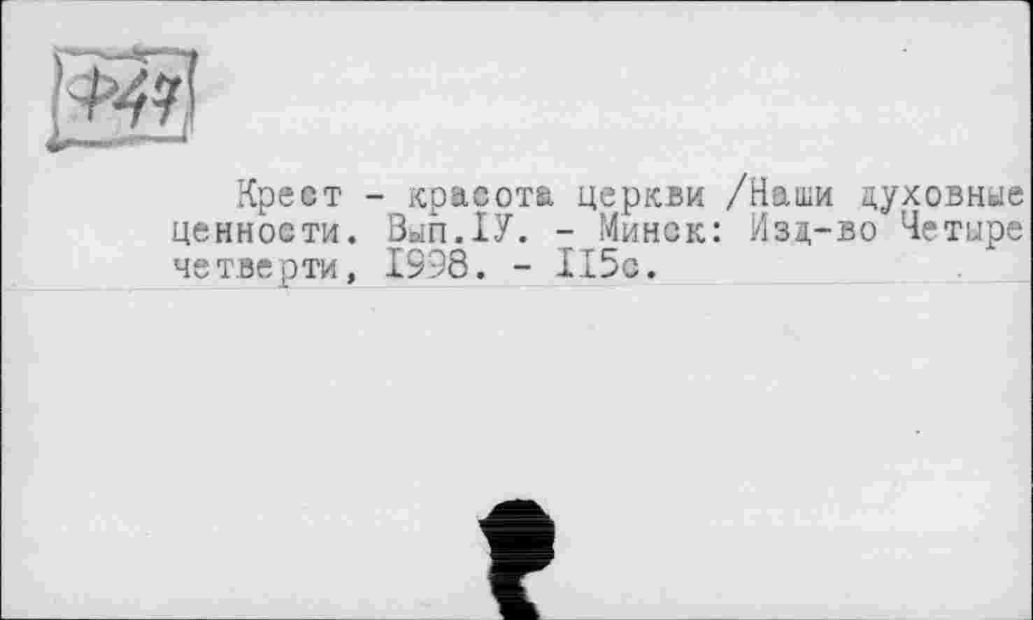 ﻿Крест - красота церкви /Наши духовные ценности. Вип.ІУ. - Минск: Изд-во Четыре четверти, 1998. - IIS®.